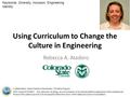 Using Curriculum to Change the Culture in Engineering Rebecca A. Atadero Keywords: Diversity, Inclusion, Engineering Identity Collaborators: Karen Rambo-Hernandez,