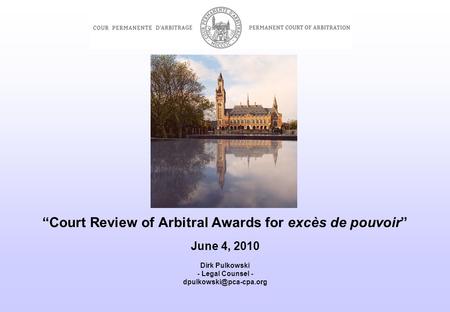 “Court Review of Arbitral Awards for excès de pouvoir” June 4, 2010 Dirk Pulkowski - Legal Counsel -