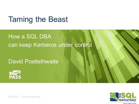 Taming the Beast How a SQL DBA can keep Kerberos under control David Postlethwaite 29/08/2015David Postlethwaite.