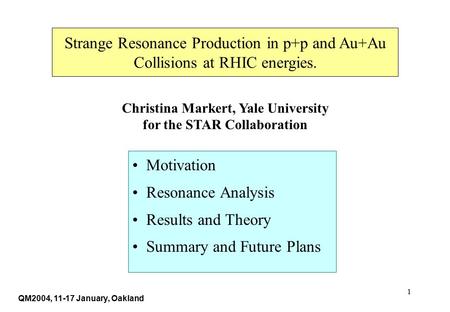 1 Strange Resonance Production in p+p and Au+Au Collisions at RHIC energies. Christina Markert, Yale University for the STAR Collaboration QM2004, 11-17.