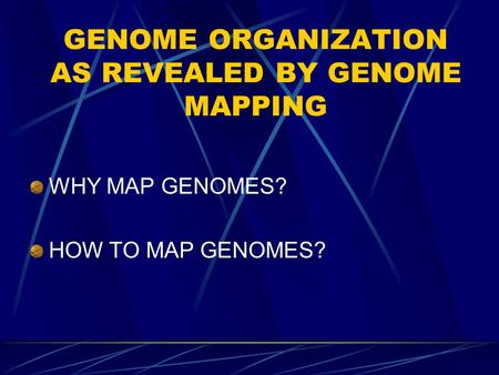 GENOME ORGANIZATION AS REVEALED BY GENOME MAPPING WHY MAP GENOMES? HOW TO MAP GENOMES?