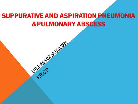 SUPPURATIVE AND ASPIRATION PNEUMONIA &PULMONARY ABSCESS