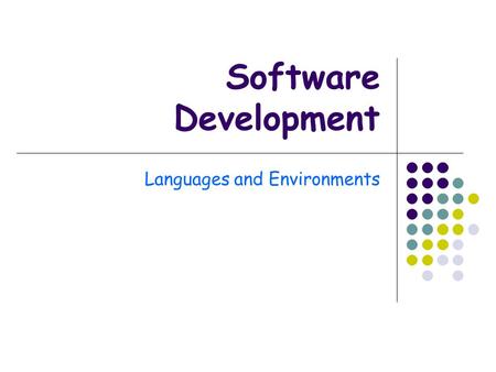 Software Development Languages and Environments. Computer Languages Just as there are many human languages, there are many computer programming languages.