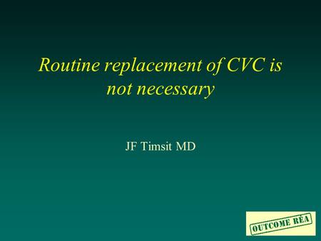 Routine replacement of CVC is not necessary JF Timsit MD.