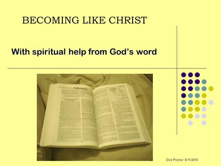 BECOMING LIKE CHRIST With spiritual help from God’s word Dick Proctor 8/11/2010.