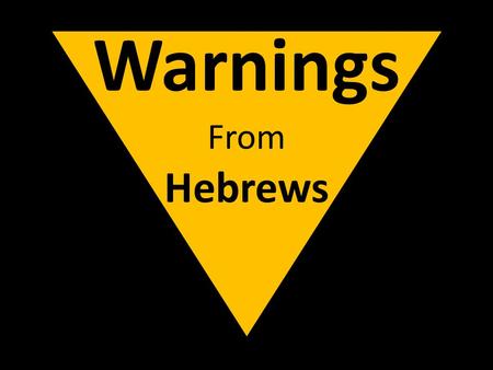 Warnings From Hebrews. Warnings From Hebrews Drifting – Hebrews 2:1-4 1Thessalonians 5:19-22; 1Timothy 4:13-16.