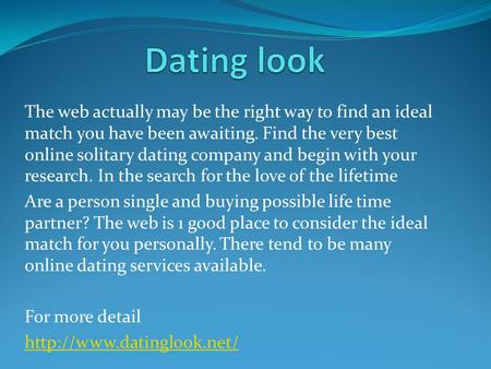 The web actually may be the right way to find an ideal match you have been awaiting. Find the very best online solitary dating company and begin with your.