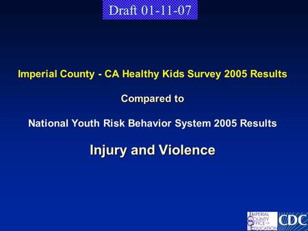 Compared to Injury and Violence Imperial County - CA Healthy Kids Survey 2005 Results Compared to National Youth Risk Behavior System 2005 Results Injury.