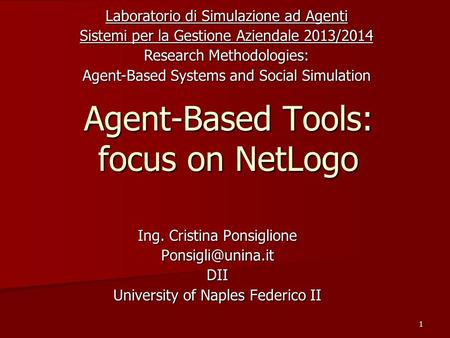 1 Agent-Based Tools: focus on NetLogo Ing. Cristina Ponsiglione University of Naples Federico II Laboratorio di Simulazione ad Agenti.