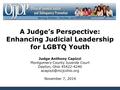 Judge Anthony Capizzi Montgomery County Juvenile Court Dayton, Ohio 45422-4240 November 7, 2014 A Judge’s Perspective: Enhancing.