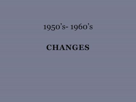 CHANGES 1950’s- 1960’s. U.S.-U.S.S.R space race. October 4, 1957, when the Soviet Union successfully launched Sputnik I first artificial satellite took.