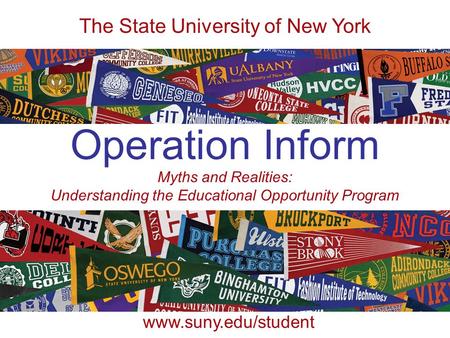 Operation Inform The State University of New York www.suny.edu/student Myths and Realities: Understanding the Educational Opportunity Program.