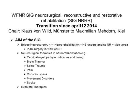 WFNR SIG neurosurgical, reconstructive and restorative rehabilitation (SIG NRRR) Transition since april12 2014 Chair: Klaus von Wild, Münster to Maximilian.