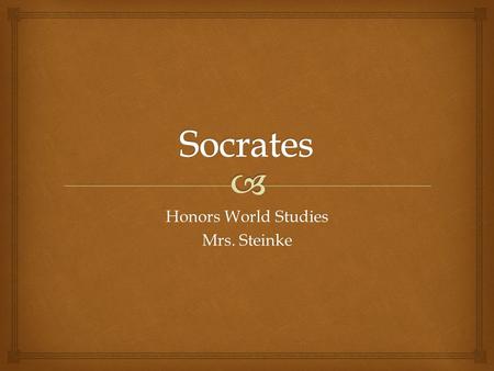 Honors World Studies Mrs. Steinke.  Socrates  Initially people thought Socrates was a sophist, but in fact he was their bitterest opponent.