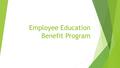 Employee Education Benefit Program. Eligibility  Employee must be:  Accepted as UTSA Student  Currently employed in Benefits Eligible position and.