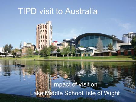 TIPD visit to Australia Impact of visit on Lake Middle School, Isle of Wight.