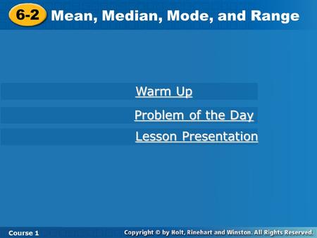 Course 1 6-2 Mean, Median, Mode and Range 6-2 Mean, Median, Mode, and Range Course 1 Warm Up Warm Up Lesson Presentation Lesson Presentation Problem of.