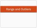 Range and Outliers. Range The positive difference between the largest and smallest values in a data set Example #1 The data set is 7, 10, 4, 6, 7, 8,