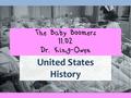 The Baby Boomers 11.02 Dr. King-Owen United States History.