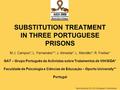 SUBSTITUTION TREATMENT IN THREE PORTUGUESE PRISONS M.J. Campos*; L. Fernandes**; J. Almeida*; L. Mendão*; R. Freitas* GAT – Grupo Português de Activistas.