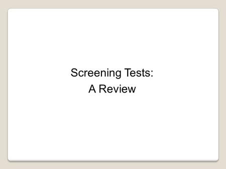 Screening Tests: A Review. Learning Objectives: 1.Understand the role of screening in the secondary prevention of disease. 2.Recognize the characteristics.