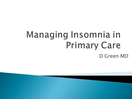 D Green MD. 1. Review prevalence of chronic insomnia in primary care settings 2. Describe types of chronic insomnia 3. Learn about CBT-I 4. Review how.