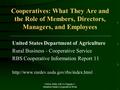 USDA, RBS, CIR 11 Chapter 2 - Members Make Cooperatives Work Cooperatives: What They Are and the Role of Members, Directors, Managers, and Employees United.