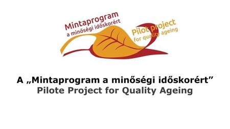 A „Mintaprogram a minőségi időskorért” Pilote Project for Quality Ageing.