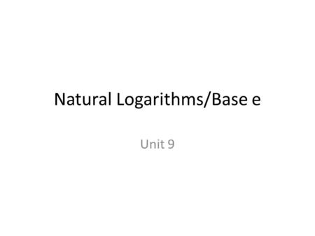 Natural Logarithms/Base e Unit 9. Definition The exponential function is called the natural exponential function and e is called the natural base.