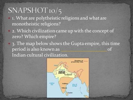 1. What are polytheistic religions and what are monotheistic religions? 2. Which civilization came up with the concept of zero? Which empire? 3. The map.