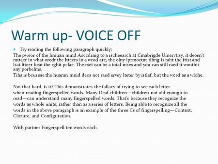 Warm up- VOICE OFF Try reading the following paragraph quickly: The pweor of the hmuan mind Aoccdrnig to a rscheearch at Cmabrigde Uinervtisy, it deosn't.