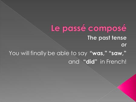 You will finally be able to say “was,”“saw,” and “did” in French!