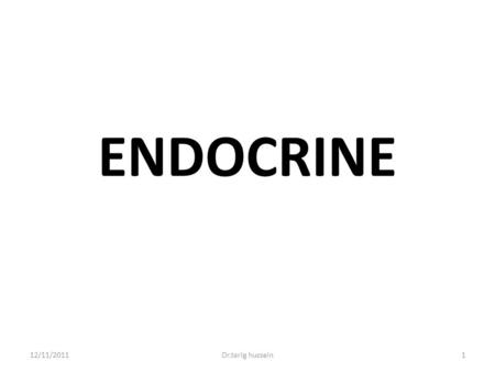 ENDOCRINE 12/11/20111Dr.tarig hussein. Hormones:- Hormones are chemical substances that are synthesized and secreted by ductless glands, released directly.