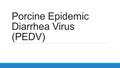 Porcine Epidemic Diarrhea Virus (PEDV). Acknowledgement United States Department of Agriculture Funding Proposal Title: A Human Behavioral Approach to.