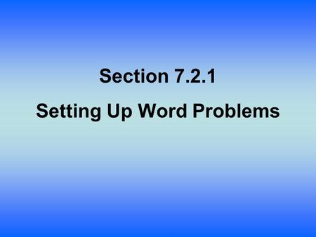 Section 7.2.1 Setting Up Word Problems. Lesson Objective: Students will: Learn to set up the type of complicated word problems that are often found in.