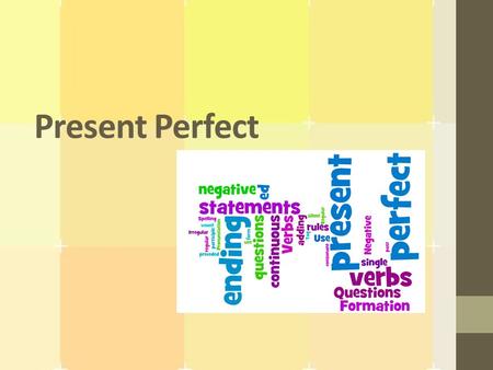 Present Perfect. What is it? The present perfect simple expresses an action that is still going on or that stopped recently, but has an influence on the.