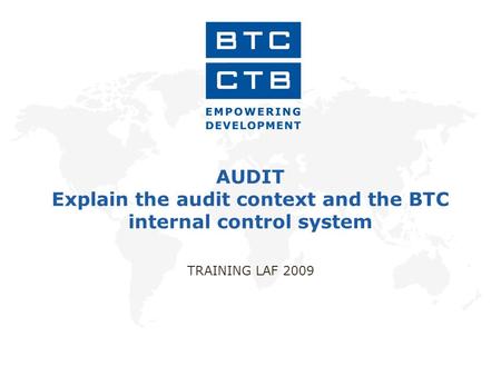 AUDIT Explain the audit context and the BTC internal control system TRAINING LAF 2009.