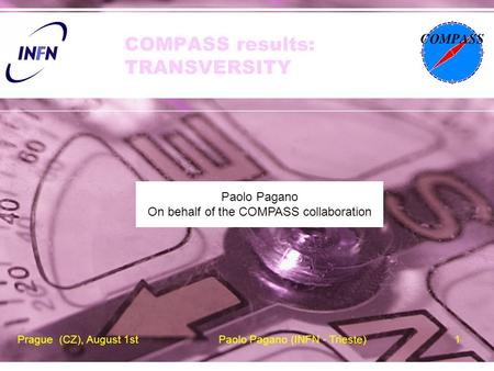 Prague (CZ), August 1stPaolo Pagano (INFN - Trieste)1 COMPASS results: TRANSVERSITY Paolo Pagano On behalf of the COMPASS collaboration.