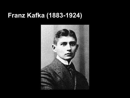 Franz Kafka (1883-1924). Czech Born Spoke and wrote primarily in German Raised in Prague, Czechoslovakia Difficult relationship with his father Very close.