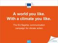 A world you like. With a climate you like. The EU flagship communication campaign for climate action.