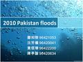 2010 Pakistan floods 鄒知陵 96421053 沈芳儀 96420041 黃信瑋 96422200 陳亭諭 96420634.