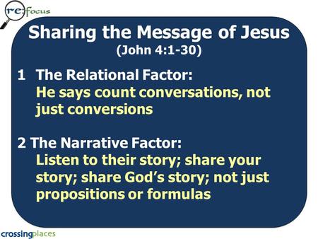 Sharing the Message of Jesus (John 4:1-30) 1The Relational Factor: He says count conversations, not just conversions 2 The Narrative Factor: Listen to.