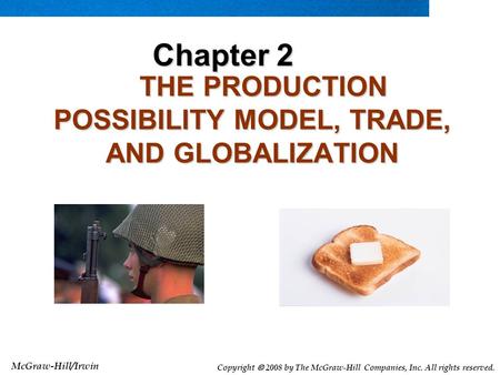 McGraw-Hill/Irwin Copyright  2008 by The McGraw-Hill Companies, Inc. All rights reserved. THE PRODUCTION POSSIBILITY MODEL, TRADE, AND GLOBALIZATION THE.