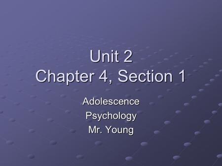 Unit 2 Chapter 4, Section 1 AdolescencePsychology Mr. Young.