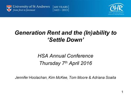 Generation Rent and the (In)ability to ‘Settle Down’ HSA Annual Conference Thursday 7 th April 2016 Jennifer Hoolachan, Kim McKee, Tom Moore & Adriana.