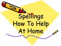 Spellings How To Help At Home. National Curriculum 2014 Requirements.