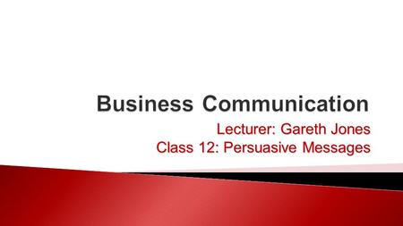 Lecturer: Gareth Jones Class 12: Persuasive Messages.