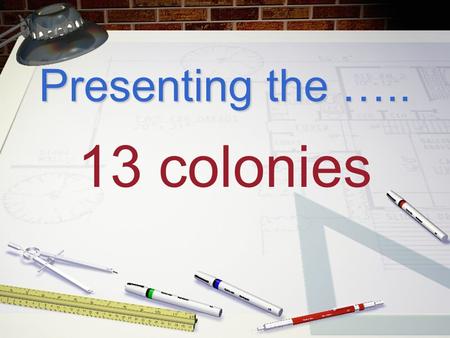 Presenting the ….. 13 colonies Featuring... the New England Colonies.