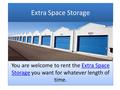 Extra Space Storage You are welcome to rent the Extra Space Storage you want for whatever length of time.Extra Space Storage You are welcome to rent the.