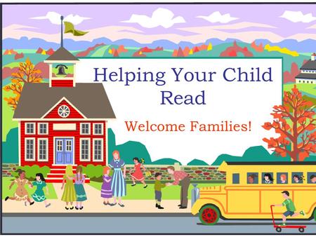 Helping Your Child Read Welcome Families!. Agenda 6:45-6:55Tips for Helping Your Child Read 7:00-7:10Literacy Station Rotation 1 7:10-7:20Literacy Station.